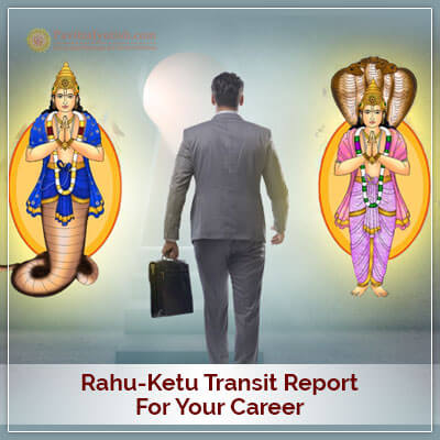 Rahu-Ketu Transit Report for your Career
