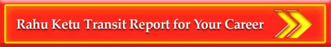 Rahu Ketu Transit Report for Your Career