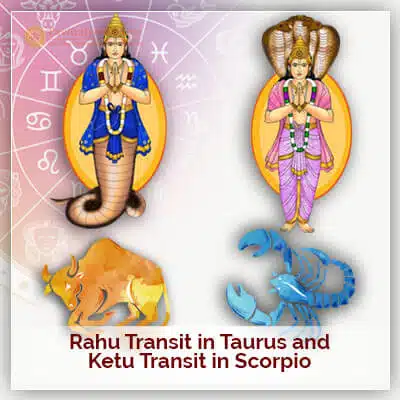 Rahu Transit in Taurus and Ketu Transit In Scorpio