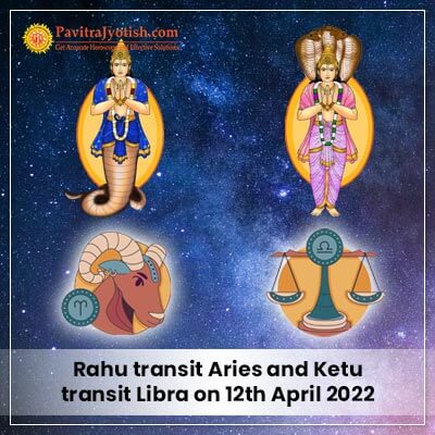 Rahu Ketu Transit 12 April 2022 PavitraJyotish